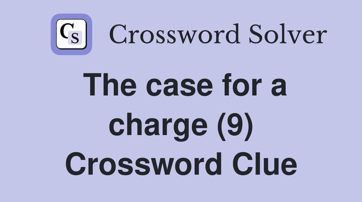 The case for a charge (9) Crossword Clue Answers Crossword Solver
